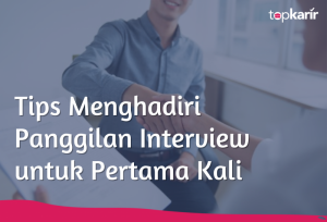 Tips Menghadiri Panggilan Interview untuk Pertama Kali | TopKarir.com