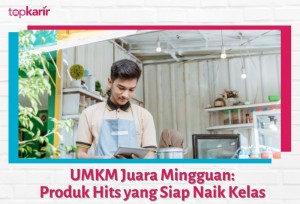 UMKM Juara Mingguan: Produk Hits yang Siap Naik Kelas  | TopKarir.com